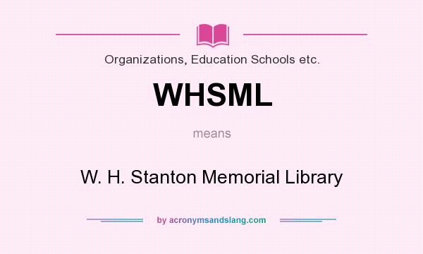 What does WHSML mean? It stands for W. H. Stanton Memorial Library