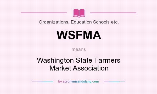 What does WSFMA mean? It stands for Washington State Farmers Market Association
