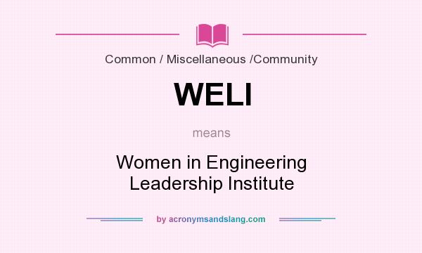 What does WELI mean? It stands for Women in Engineering Leadership Institute