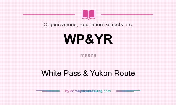 What does WP&YR mean? It stands for White Pass & Yukon Route
