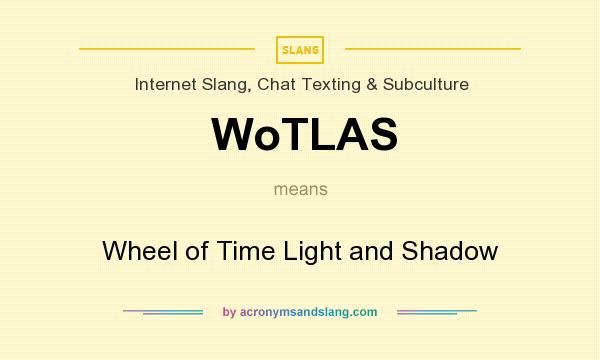 What does WoTLAS mean? It stands for Wheel of Time Light and Shadow