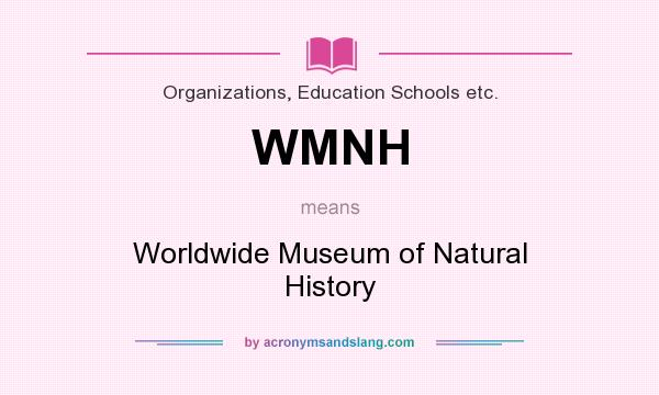 What does WMNH mean? It stands for Worldwide Museum of Natural History