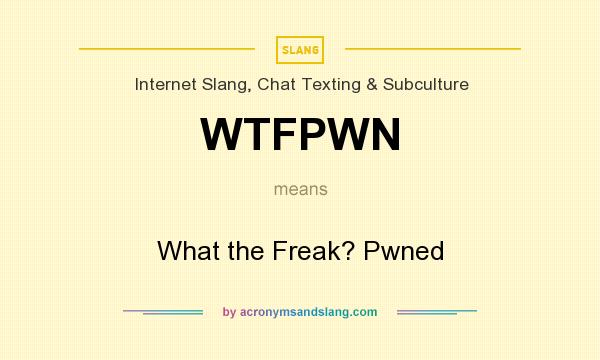 What does WTFPWN mean? It stands for What the Freak? Pwned