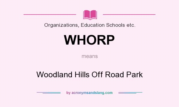 What does WHORP mean? It stands for Woodland Hills Off Road Park