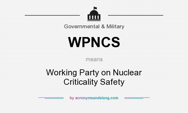 What does WPNCS mean? It stands for Working Party on Nuclear Criticality Safety