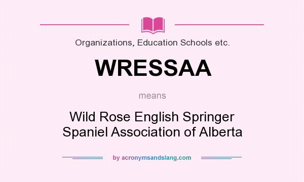 What does WRESSAA mean? It stands for Wild Rose English Springer Spaniel Association of Alberta