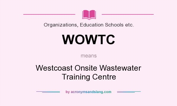 What does WOWTC mean? It stands for Westcoast Onsite Wastewater Training Centre