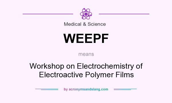 What does WEEPF mean? It stands for Workshop on Electrochemistry of Electroactive Polymer Films