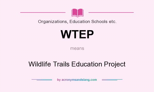 What does WTEP mean? It stands for Wildlife Trails Education Project
