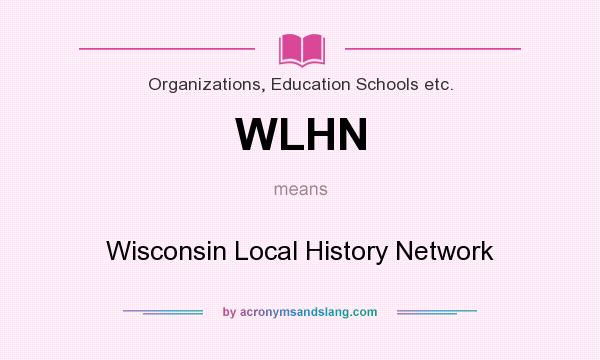 What does WLHN mean? It stands for Wisconsin Local History Network