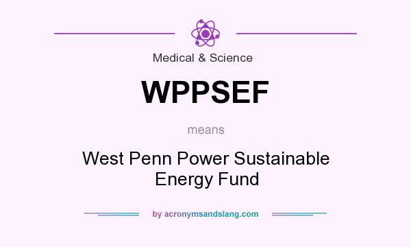 What does WPPSEF mean? It stands for West Penn Power Sustainable Energy Fund