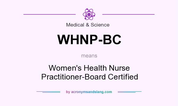 What does WHNP-BC mean? It stands for Women`s Health Nurse Practitioner-Board Certified