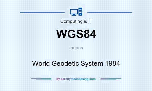 What does WGS84 mean? It stands for World Geodetic System 1984