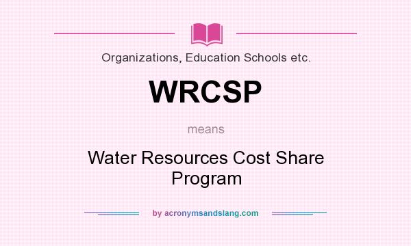 What does WRCSP mean? It stands for Water Resources Cost Share Program