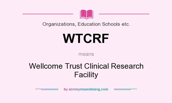 What does WTCRF mean? It stands for Wellcome Trust Clinical Research Facility