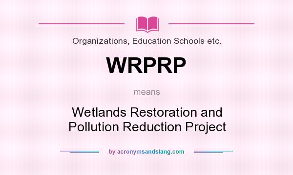 What does WRPRP mean? It stands for Wetlands Restoration and Pollution Reduction Project