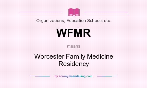 What does WFMR mean? It stands for Worcester Family Medicine Residency
