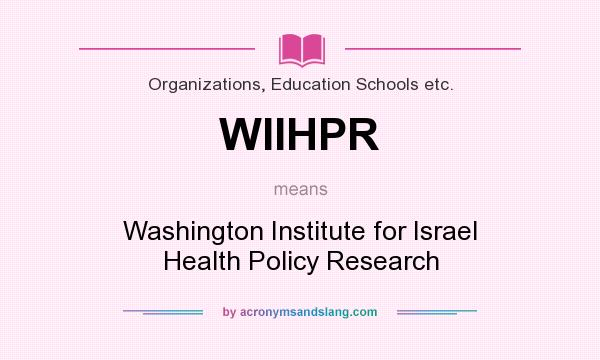 What does WIIHPR mean? It stands for Washington Institute for Israel Health Policy Research