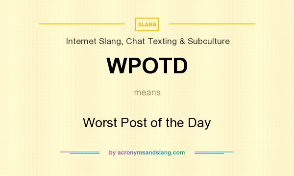 What does WPOTD mean? It stands for Worst Post of the Day