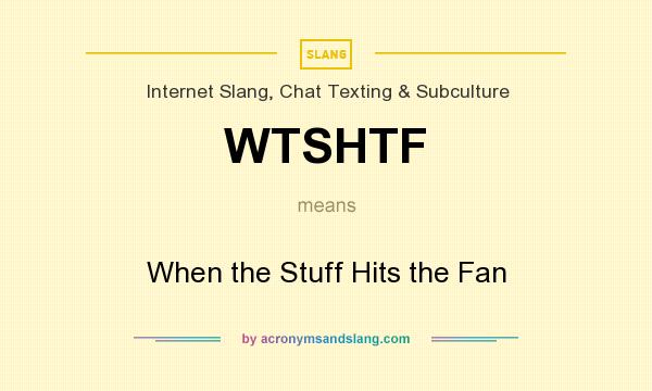 What does WTSHTF mean? It stands for When the Stuff Hits the Fan