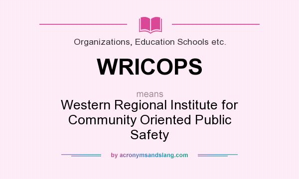 What does WRICOPS mean? It stands for Western Regional Institute for Community Oriented Public Safety