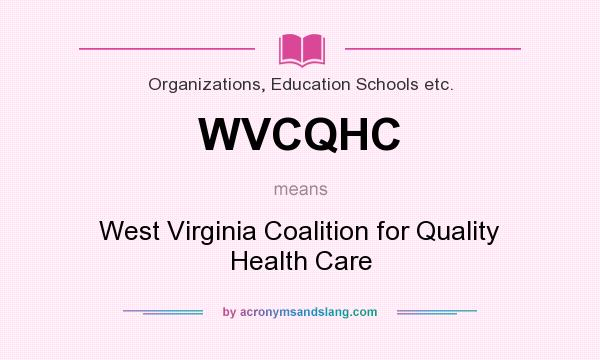 What does WVCQHC mean? It stands for West Virginia Coalition for Quality Health Care