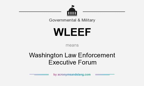 What does WLEEF mean? It stands for Washington Law Enforcement Executive Forum
