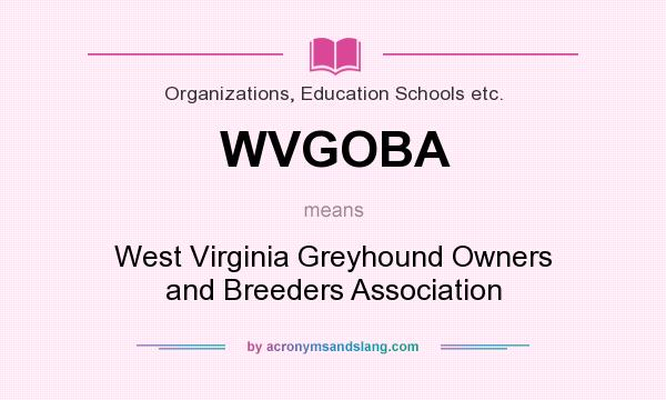 What does WVGOBA mean? It stands for West Virginia Greyhound Owners and Breeders Association