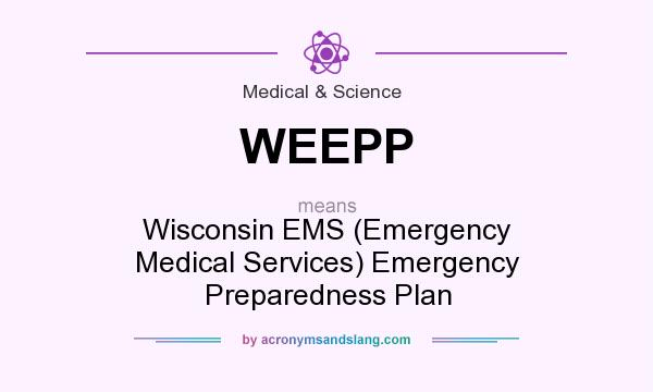 What does WEEPP mean? It stands for Wisconsin EMS (Emergency Medical Services) Emergency Preparedness Plan