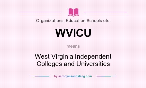 What does WVICU mean? It stands for West Virginia Independent Colleges and Universities