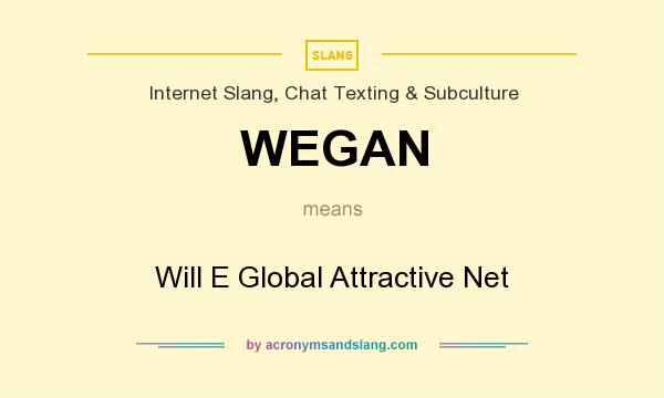 What does WEGAN mean? It stands for Will E Global Attractive Net