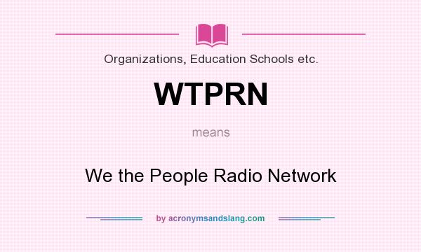 What does WTPRN mean? It stands for We the People Radio Network