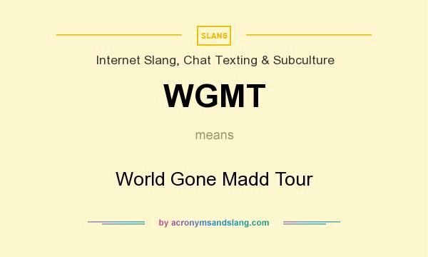 What does WGMT mean? It stands for World Gone Madd Tour