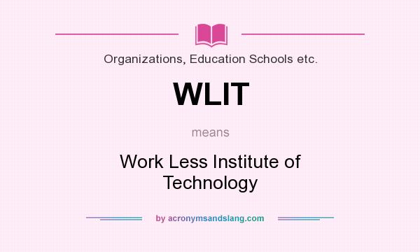 What does WLIT mean? It stands for Work Less Institute of Technology