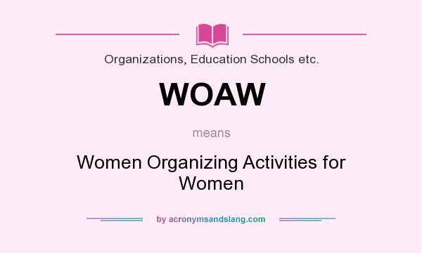 What does WOAW mean? It stands for Women Organizing Activities for Women
