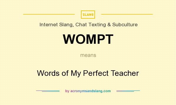 What does WOMPT mean? It stands for Words of My Perfect Teacher