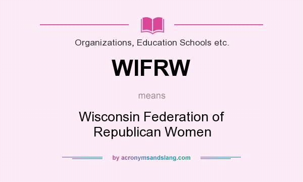 What does WIFRW mean? It stands for Wisconsin Federation of Republican Women