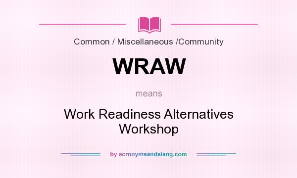 What does WRAW mean? It stands for Work Readiness Alternatives Workshop