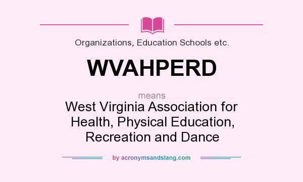What does WVAHPERD mean? It stands for West Virginia Association for Health, Physical Education, Recreation and Dance