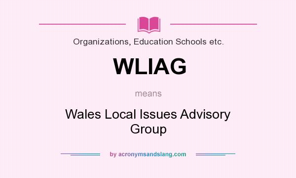 What does WLIAG mean? It stands for Wales Local Issues Advisory Group