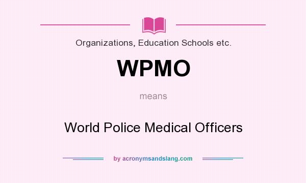 What does WPMO mean? It stands for World Police Medical Officers