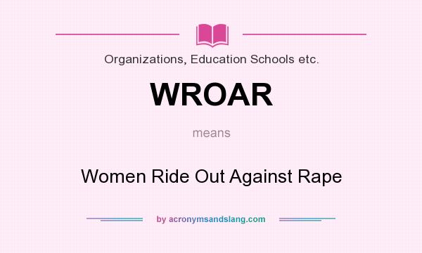 What does WROAR mean? It stands for Women Ride Out Against Rape