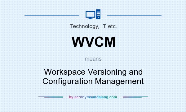 What does WVCM mean? It stands for Workspace Versioning and Configuration Management