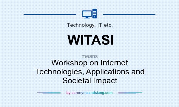 What does WITASI mean? It stands for Workshop on Internet Technologies, Applications and Societal Impact
