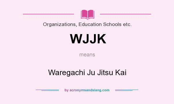 What does WJJK mean? It stands for Waregachi Ju Jitsu Kai