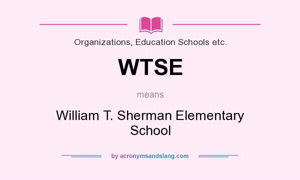 What does WTSE mean? It stands for William T. Sherman Elementary School