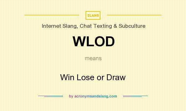 What does WLOD mean? It stands for Win Lose or Draw
