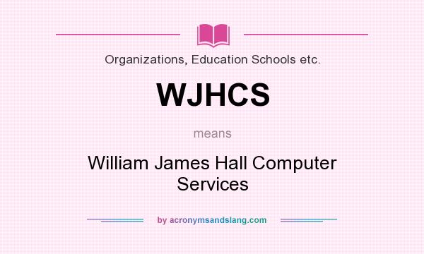 What does WJHCS mean? It stands for William James Hall Computer Services