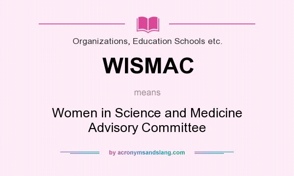 What does WISMAC mean? It stands for Women in Science and Medicine Advisory Committee