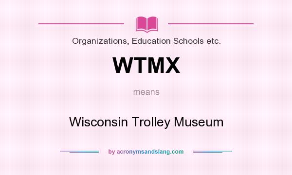 What does WTMX mean? It stands for Wisconsin Trolley Museum